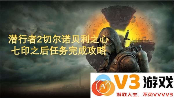 潜行者2切尔诺贝利之心七印之后任务全流程通关详细攻略指南