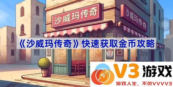 《沙威玛传奇》快速获取金币攻略，助你纵横沙盒世界