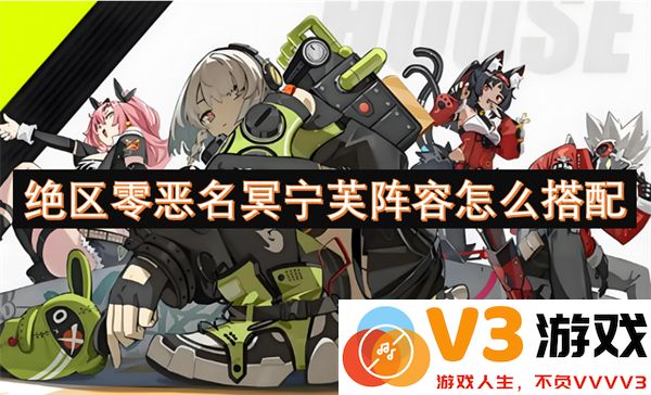 绝区零恶名冥宁芙最强阵容搭配攻略与角色选择推荐